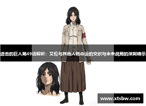 进击的巨人第49话解析：艾伦与其他人物命运的交织与未来战局的深刻暗示