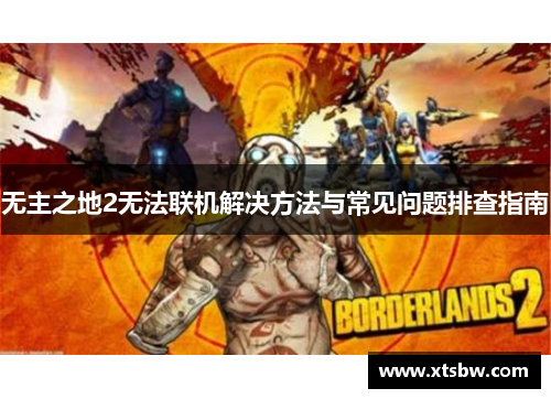 无主之地2无法联机解决方法与常见问题排查指南