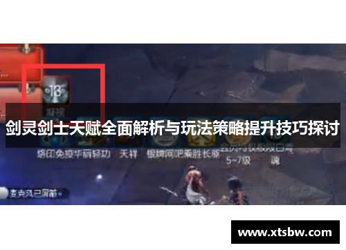 剑灵剑士天赋全面解析与玩法策略提升技巧探讨 剑灵剑士天赋全面解析与玩法策略提升技巧探讨